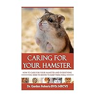 Caring for your Hamster: How to Care For Your Hamster and Everything You Need To Know To Keep Them Well Caring for your Hamster: How to Care For Your Hamster and Everything You Need To Know To Keep Them Well Paperback Kindle