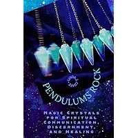 Pendulums Rock: Magic Crystals for Spiritual Communication, Discernment, and Healing