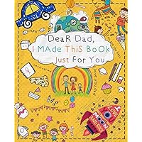 Dear Dad, I Made This Book Just For You: Fill in the blank and coloring book for kids to write what they love about Dad Dear Dad, I Made This Book Just For You: Fill in the blank and coloring book for kids to write what they love about Dad Paperback