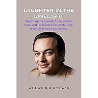 Laughter in the Limelight: Exploring the Comedic Styles of Bob Hope and his Enormous Contributions to Entertainment and Society. (Vivid Narrative Biographies.) Laughter in the Limelight: Exploring the Comedic Styles of Bob Hope and his Enormous Contributions to Entertainment and Society. (Vivid Narrative Biographies.) Kindle Paperback