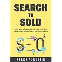 Search to Sold: How Search Engine Optimization (SEO) Can Double Your Service-based Business Revenue