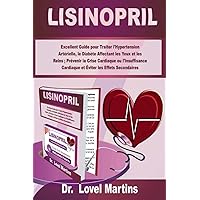 LISINOPRIL: Excellent Guide pour Traiter l'Hypertension Artérielle, le Diabète Affectant les Yeux et les Reins ; Prévenir la Crise Cardiaque ou ... les Effets Secondaires (French Edition)