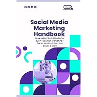 Social Media Marketing Handbook: How to Use Social Media for Business (2024 Marketing - Social Media, Online Ads Books & SEO)