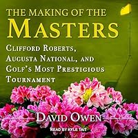 The Making of the Masters: Clifford Roberts, Augusta National, and Golf's Most Prestigious Tournament The Making of the Masters: Clifford Roberts, Augusta National, and Golf's Most Prestigious Tournament Paperback Audible Audiobook Hardcover Audio CD