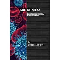 LEUKEMIA: A Book That Will Give You A Better Understanding Of What Leukemia Is, Its Symptoms, Treatment, Choice of Diet ,Tips On Coping With It And More!. (Striving With Cancer) LEUKEMIA: A Book That Will Give You A Better Understanding Of What Leukemia Is, Its Symptoms, Treatment, Choice of Diet ,Tips On Coping With It And More!. (Striving With Cancer) Paperback Hardcover