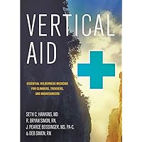Vertical Aid: Essential Wilderness Medicine for Climbers, Trekkers, and Mountaineers Vertical Aid: Essential Wilderness Medicine for Climbers, Trekkers, and Mountaineers Paperback Kindle