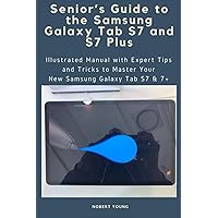 Senior’s Guide to the Samsung Galaxy Tab S7 and S7 Plus: Illustrated Manual with Expert Tips and Tricks to Master Your New Samsung Galaxy Tab S7 & 7+