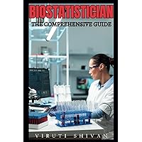 Biostatistician - The Comprehensive Guide: Mastering the Art of Data in Biology and Medicine (Vanguard Professions: Pioneers of the Modern World)