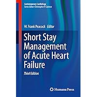 Short Stay Management of Acute Heart Failure (Contemporary Cardiology) Short Stay Management of Acute Heart Failure (Contemporary Cardiology) Kindle Hardcover Paperback