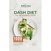 DASH DIET FOR BEGINNERS 2024: 1000 DAYS OF EASY LOW-SODIUM RECIPES TO LOWER BLOOD PRESSURE, MANAGE HYPERTENSION, AND LIVE A HEALTHY LIFE (Easy to Prepare Healthy Meals) DASH DIET FOR BEGINNERS 2024: 1000 DAYS OF EASY LOW-SODIUM RECIPES TO LOWER BLOOD PRESSURE, MANAGE HYPERTENSION, AND LIVE A HEALTHY LIFE (Easy to Prepare Healthy Meals) Kindle Paperback