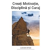 Creați Motivație, Disciplină și Curaj (Romanian Edition)