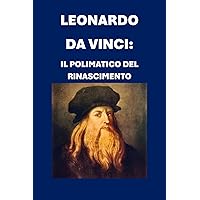 Leonardo da Vinci: il Polimatico del Rinascimento (Biographies) (Italian Edition) Leonardo da Vinci: il Polimatico del Rinascimento (Biographies) (Italian Edition) Kindle Paperback