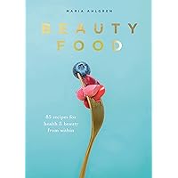 Beauty Food: 85 recipes for health & beauty from within Beauty Food: 85 recipes for health & beauty from within Kindle Hardcover Flexibound