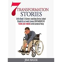 7 TRANSFORMATION STORIES: Little Book 5 (Career-coaching Series) about Disability-at-work Issues FOR PARENTS OF YOUNG JOB FINDERS with Cerebral Palsy (Career Coaching) 7 TRANSFORMATION STORIES: Little Book 5 (Career-coaching Series) about Disability-at-work Issues FOR PARENTS OF YOUNG JOB FINDERS with Cerebral Palsy (Career Coaching) Kindle