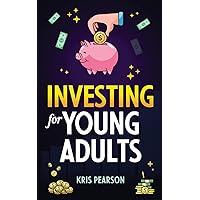 Investing for Young Adults: How to Earn, Save, Invest, Grow Your Money and Retire Early!