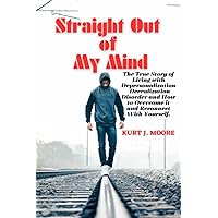 Straight Out of My Mind: The True Story of Living With Depersonalization/Derealization Disorder and How to Overcome It and Reconnect with Yourself. Straight Out of My Mind: The True Story of Living With Depersonalization/Derealization Disorder and How to Overcome It and Reconnect with Yourself. Paperback Kindle Hardcover