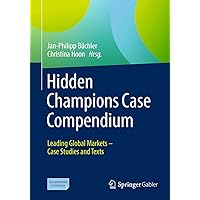 Hidden Champions Case Compendium: Leading Global Markets – Case Studies and Texts Hidden Champions Case Compendium: Leading Global Markets – Case Studies and Texts Paperback