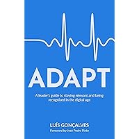 ADAPT: A leader’s guide to staying relevant and being recognised in the digital age ADAPT: A leader’s guide to staying relevant and being recognised in the digital age Kindle Paperback