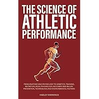 The Science of Athletic Performance: From Anatomy and Physiology to Genetics, Training, Nutrition, PEDs, Psychology, Recovery and Injury Prevention, ... Environmental Factors (Athlete Domination) The Science of Athletic Performance: From Anatomy and Physiology to Genetics, Training, Nutrition, PEDs, Psychology, Recovery and Injury Prevention, ... Environmental Factors (Athlete Domination) Paperback Kindle Hardcover