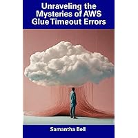 Unraveling the Mysteries of AWS Glue Timeout Errors