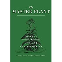 The Master Plant: Tobacco in Lowland South America The Master Plant: Tobacco in Lowland South America Paperback Kindle Hardcover