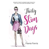 Thirty Slim Days: Create your slender and healthy life in a fun and enjoyable way Thirty Slim Days: Create your slender and healthy life in a fun and enjoyable way Paperback Kindle