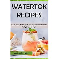 Watertok Recipes: Over 200 WaterTOK Flavor Combinations to Rehydrate in Style