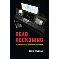 Dead Reckoning: Air Traffic Control, System Effects, and Risk Dead Reckoning: Air Traffic Control, System Effects, and Risk Paperback Kindle Hardcover