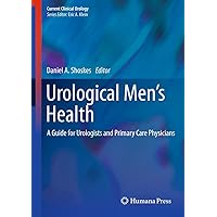 Urological Men’s Health: A Guide for Urologists and Primary Care Physicians (Current Clinical Urology Book 0) Urological Men’s Health: A Guide for Urologists and Primary Care Physicians (Current Clinical Urology Book 0) Kindle Hardcover Paperback