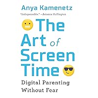 The Art of Screen Time: Digital Parenting Without Fear The Art of Screen Time: Digital Parenting Without Fear Audible Audiobook Paperback Kindle Hardcover