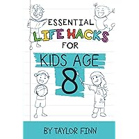 Essential Life Hacks for Kids Age 8: A Fun and Well-Rounder Self-Help Book of Stuff Kids Should Know - Routine Management, First Aid, Social Etiquette, Critical Thinking, & More