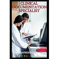Clinical Documentation Specialist - The Comprehensive Guide: Mastering the Art of Accurate Healthcare Documentation and Record Keeping (Medical Allied ... Guides: Your Path to Proficiency) Clinical Documentation Specialist - The Comprehensive Guide: Mastering the Art of Accurate Healthcare Documentation and Record Keeping (Medical Allied ... Guides: Your Path to Proficiency) Paperback Kindle Hardcover