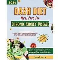 DASH Diet Meal Prep for Chronic Kidney Disease: A Cookbook Guide to Transform Renal Health and Manage Blood Pressure & Cardiovascular Health; ... (Everything Transforming Kidney Health) DASH Diet Meal Prep for Chronic Kidney Disease: A Cookbook Guide to Transform Renal Health and Manage Blood Pressure & Cardiovascular Health; ... (Everything Transforming Kidney Health) Paperback Kindle