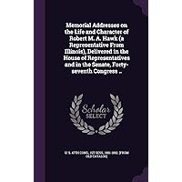 Memorial Addresses on the Life and Character of Robert M. A. Hawk (a Representative From Illinois), Delivered in the House of Representatives and in the Senate, Forty-seventh Congress .. Memorial Addresses on the Life and Character of Robert M. A. Hawk (a Representative From Illinois), Delivered in the House of Representatives and in the Senate, Forty-seventh Congress .. Hardcover Paperback