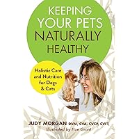 Keeping Your Pets Naturally Healthy: Holistic Care and Nutrition for Dogs & Cats Keeping Your Pets Naturally Healthy: Holistic Care and Nutrition for Dogs & Cats Paperback Kindle