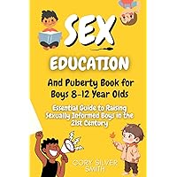 Sex Education and Puberty Book for Boys 8-12 Year Olds: Essential Guide to Raising Sexually Informed Boys in the 21st Century Sex Education and Puberty Book for Boys 8-12 Year Olds: Essential Guide to Raising Sexually Informed Boys in the 21st Century Paperback Kindle