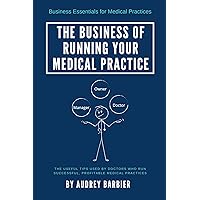The Business of Running Your Medical Practice (Business Essentials for Medical Practices) The Business of Running Your Medical Practice (Business Essentials for Medical Practices) Kindle Hardcover Paperback