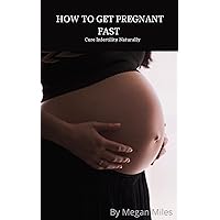 HOW TO GET PREGNANT FAST : Cure Infertility naturally HOW TO GET PREGNANT FAST : Cure Infertility naturally Kindle