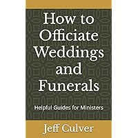 How to Officiate Weddings and Funerals: Helpful Guides for Ministers How to Officiate Weddings and Funerals: Helpful Guides for Ministers Paperback Kindle