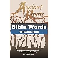 Bible Words Thesaurus: Ancient Roots Bible Words Thesaurus: Ancient Roots Kindle