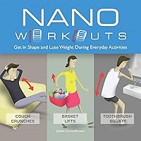Nano Workouts: Get in Shape and Lose Weight During Everyday Activities Nano Workouts: Get in Shape and Lose Weight During Everyday Activities Paperback Kindle Hardcover