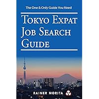 Tokyo Expat Job Search Guide: For C-Suite Executives (CEO, CFO, CIO, etc) , Private Equity Leaders, Interim Managers & Highly Qualified Subject Matter Experts