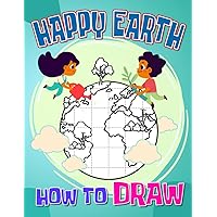 How to Draw Happy Earth: Simple Pictures Of Happy Earth With 30 Step By Step And Easy Guide To Follow | Gifts For Kids And Children To Relax And Have Fun How to Draw Happy Earth: Simple Pictures Of Happy Earth With 30 Step By Step And Easy Guide To Follow | Gifts For Kids And Children To Relax And Have Fun Paperback