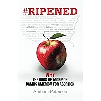 Ripened: Why The Book of Mormon Damns America for Abortion Ripened: Why The Book of Mormon Damns America for Abortion Paperback Kindle