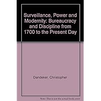 Surveillance, Power and Modernity: Bureaucracy and Discipline from 1700 to the Present Day Surveillance, Power and Modernity: Bureaucracy and Discipline from 1700 to the Present Day Hardcover Paperback