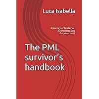The PML survivor’s handbook: A Journey of Resilience, Knowledge, and Empowerment The PML survivor’s handbook: A Journey of Resilience, Knowledge, and Empowerment Paperback Kindle