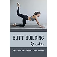 Butt Building Guide: How To Get The Most Out Of Your Workout