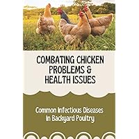Combating Chicken Problems & Health Issues: Common Infectious Diseases In Backyard Poultry: Chiken Diseases Treatments
