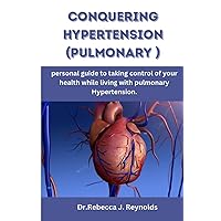 Conquering Pulmonary Hypertension: personal guide to taking control of your health while living with pulmonary Hypertension. (Health Chronicles) Conquering Pulmonary Hypertension: personal guide to taking control of your health while living with pulmonary Hypertension. (Health Chronicles) Paperback Kindle