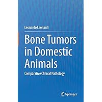 Bone Tumors in Domestic Animals: Comparative Clinical Pathology Bone Tumors in Domestic Animals: Comparative Clinical Pathology Kindle Hardcover Paperback